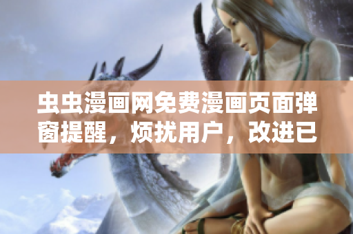 虫虫漫画网免费漫画页面弹窗提醒，烦扰用户，改进已启动
