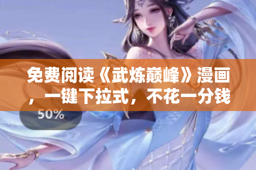 免费阅读《武炼巅峰》漫画，一键下拉式，不花一分钱