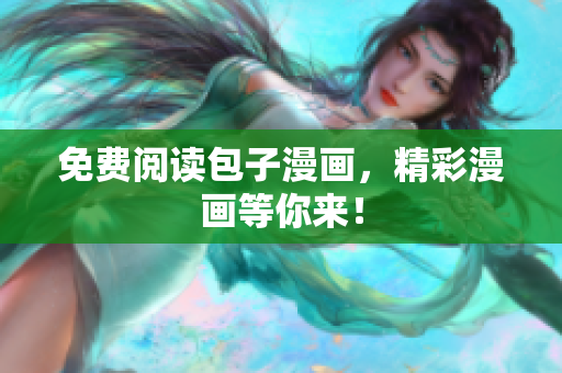 免费阅读包子漫画，精彩漫画等你来！