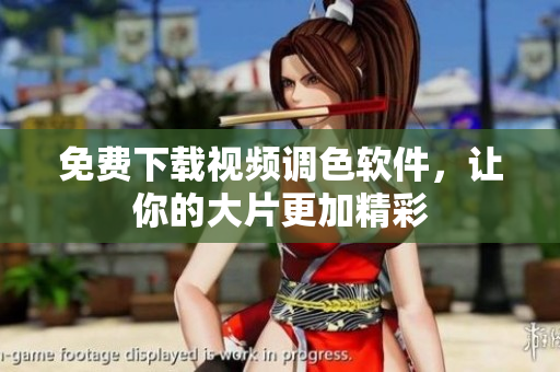 免费下载视频调色软件，让你的大片更加精彩