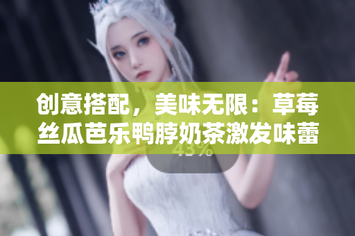 创意搭配，美味无限：草莓丝瓜芭乐鸭脖奶茶激发味蕾