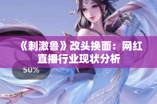 《刺激鲁》改头换面：网红直播行业现状分析