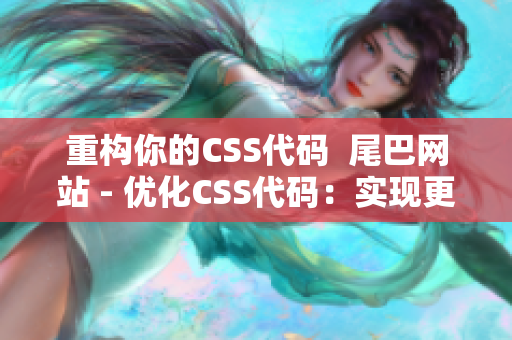 重构你的CSS代码  尾巴网站 - 优化CSS代码：实现更高效的样式控制