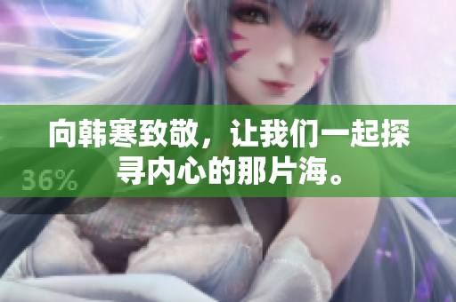 向韩寒致敬，让我们一起探寻内心的那片海。