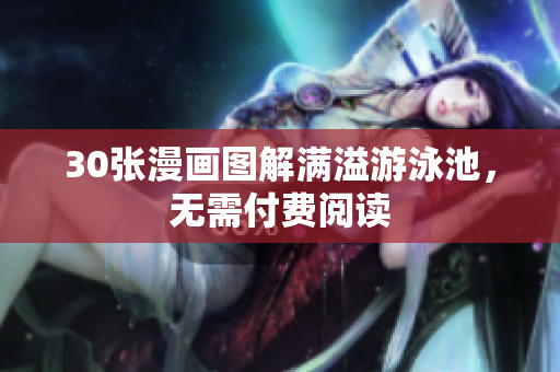30张漫画图解满溢游泳池，无需付费阅读