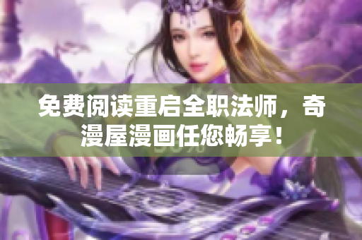 免费阅读重启全职法师，奇漫屋漫画任您畅享！