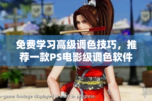 免费学习高级调色技巧，推荐一款PS电影级调色软件