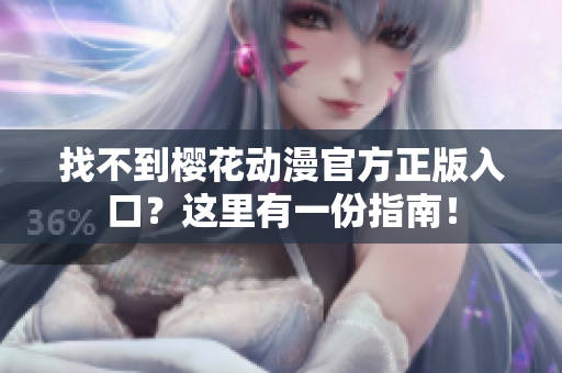 找不到樱花动漫官方正版入口？这里有一份指南！