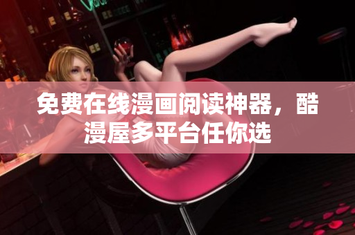 免费在线漫画阅读神器，酷漫屋多平台任你选
