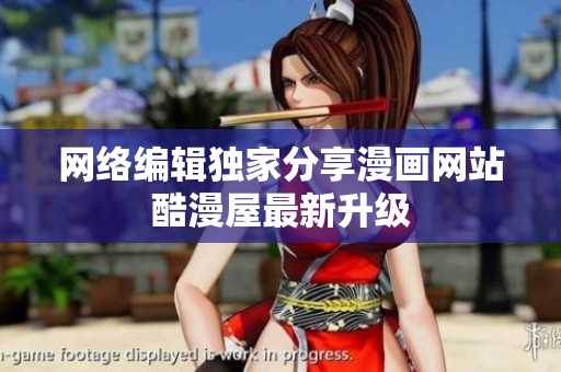 网络编辑独家分享漫画网站酷漫屋最新升级