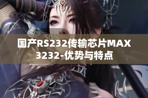 国产RS232传输芯片MAX3232-优势与特点