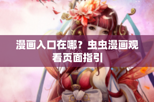 漫画入口在哪？虫虫漫画观看页面指引