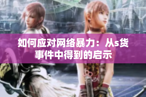 如何应对网络暴力：从s货事件中得到的启示