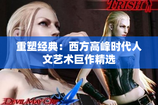 重塑经典：西方高峰时代人文艺术巨作精选
