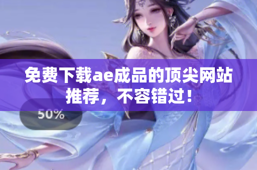 免费下载ae成品的顶尖网站推荐，不容错过！