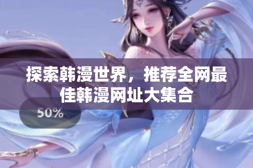 探索韩漫世界，推荐全网最佳韩漫网址大集合
