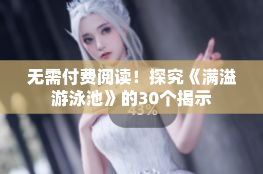 无需付费阅读！探究《满溢游泳池》的30个揭示