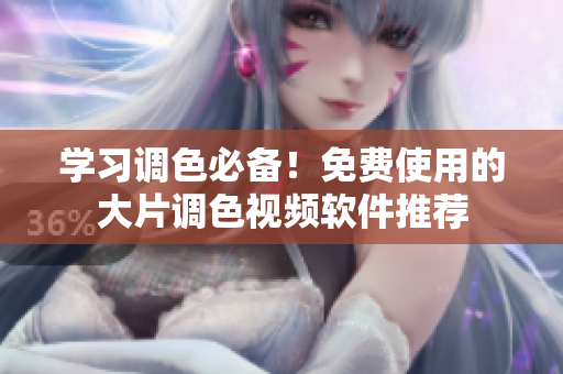 学习调色必备！免费使用的大片调色视频软件推荐