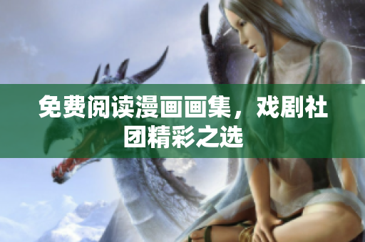 免费阅读漫画画集，戏剧社团精彩之选