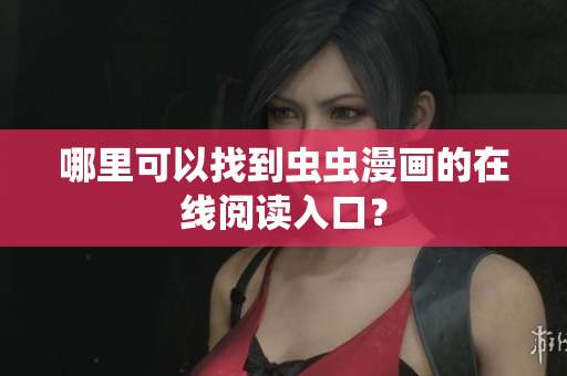哪里可以找到虫虫漫画的在线阅读入口？