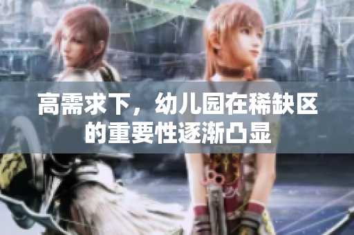 高需求下，幼儿园在稀缺区的重要性逐渐凸显