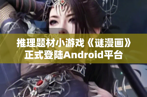 推理题材小游戏《谜漫画》正式登陆Android平台