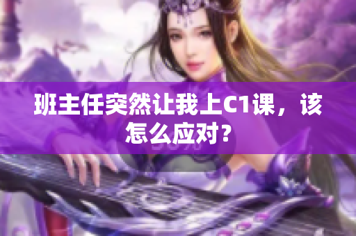 班主任突然让我上C1课，该怎么应对？