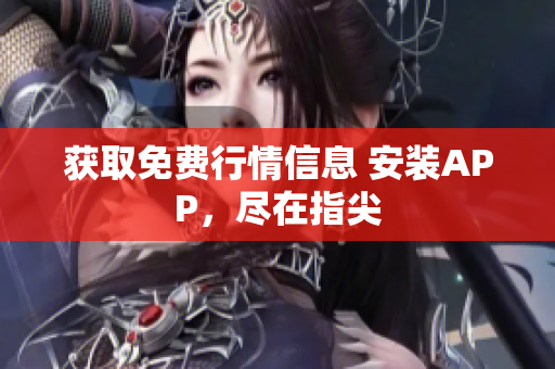 获取免费行情信息 安装APP，尽在指尖