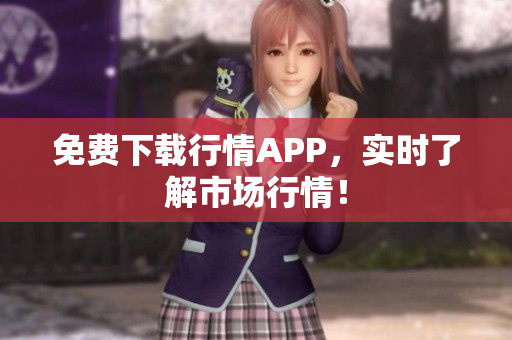 免费下载行情APP，实时了解市场行情！