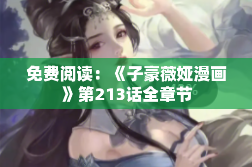 免费阅读：《子豪薇娅漫画》第213话全章节