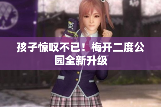 孩子惊叹不已！梅开二度公园全新升级