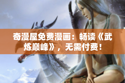 奇漫屋免费漫画：畅读《武炼巅峰》，无需付费！