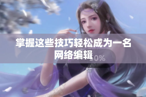 掌握这些技巧轻松成为一名网络编辑
