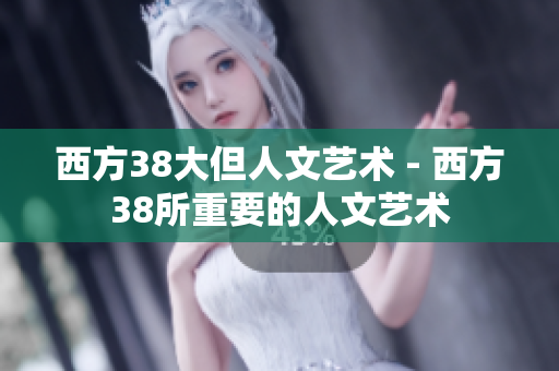 西方38大但人文艺术 - 西方38所重要的人文艺术