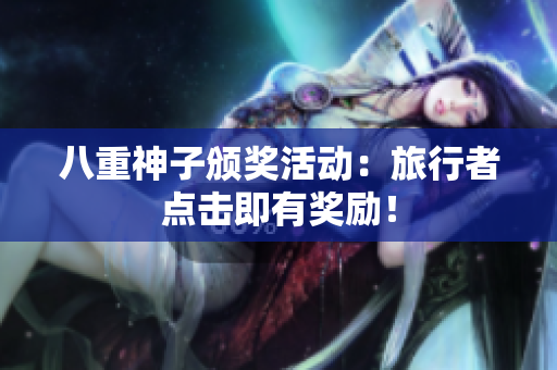 八重神子颁奖活动：旅行者点击即有奖励！