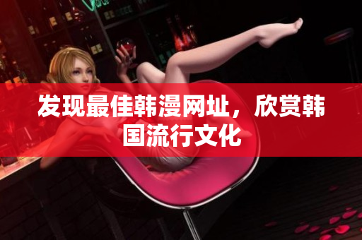 发现最佳韩漫网址，欣赏韩国流行文化