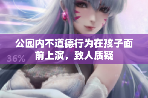 公园内不道德行为在孩子面前上演，致人质疑