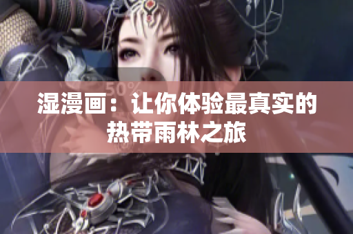 湿漫画：让你体验最真实的热带雨林之旅