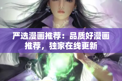 严选漫画推荐：品质好漫画推荐，独家在线更新