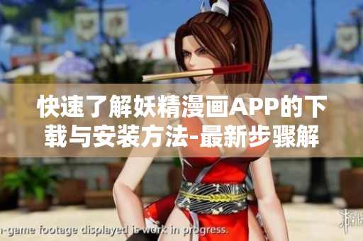 快速了解妖精漫画APP的下载与安装方法-最新步骤解析