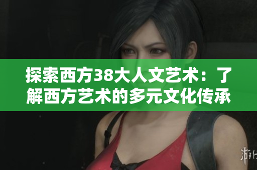 探索西方38大人文艺术：了解西方艺术的多元文化传承