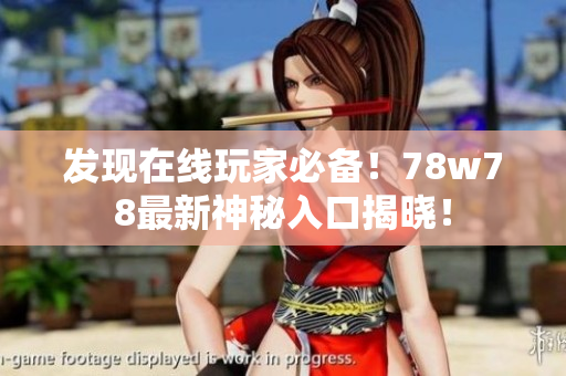 发现在线玩家必备！78w78最新神秘入口揭晓！