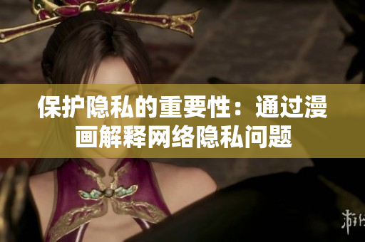 保护隐私的重要性：通过漫画解释网络隐私问题