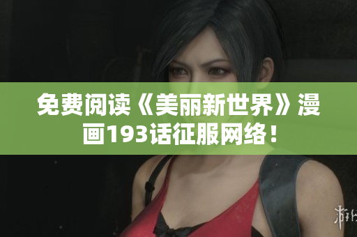 免费阅读《美丽新世界》漫画193话征服网络！