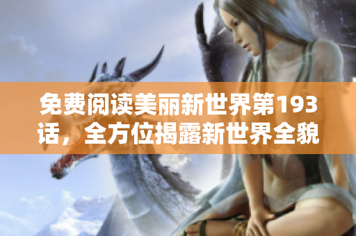 免费阅读美丽新世界第193话，全方位揭露新世界全貌