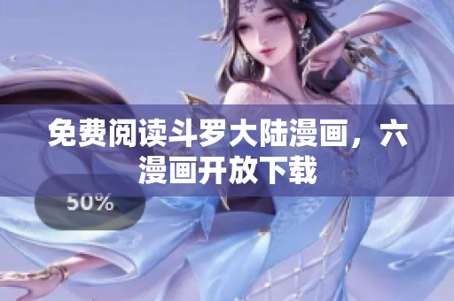 免费阅读斗罗大陆漫画，六漫画开放下载