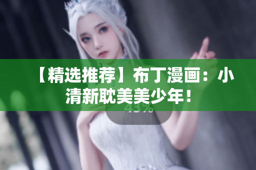 【精选推荐】布丁漫画：小清新耽美美少年！
