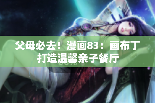 父母必去！漫画83：画布丁打造温馨亲子餐厅