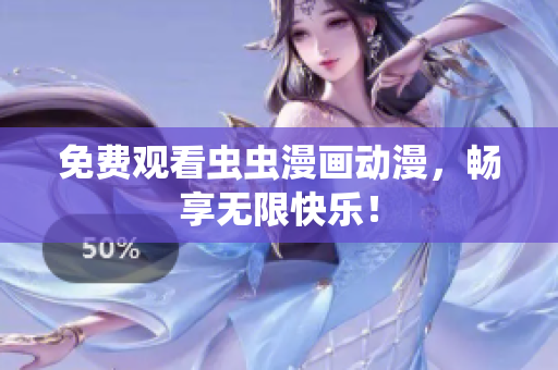 免费观看虫虫漫画动漫，畅享无限快乐！