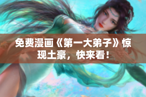 免费漫画《第一大弟子》惊现土豪，快来看！